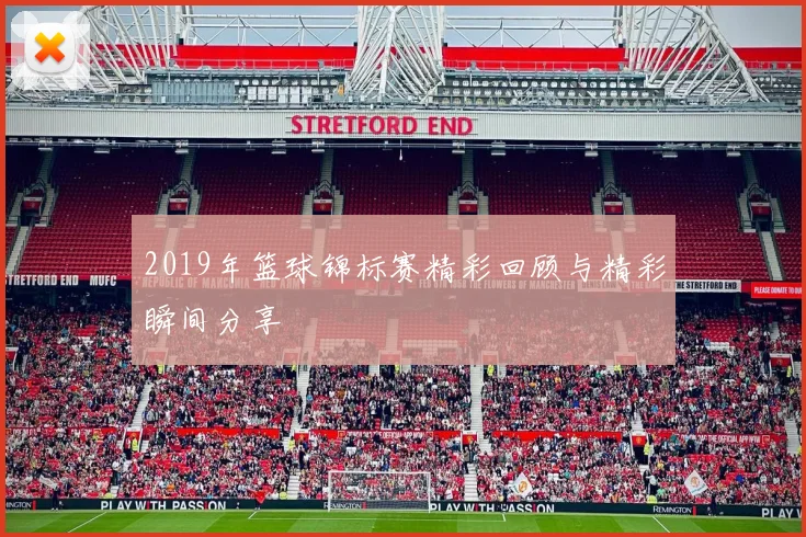 2019年篮球锦标赛精彩回顾与精彩瞬间分享